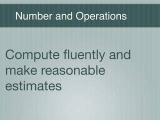 Number and Operations


Compute ﬂuently and
make reasonable
estimates
 