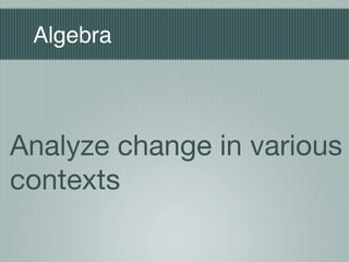 Algebra



Analyze change in various
contexts
 