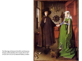 The Marriage of Giovanni Arnolfini and Giovanna
Cenami; 1434 (130 Kb); Oil on wood, 81.8 x 59.7
cm (32 1/4 x 23 1/2 in); National Gallery, London
 