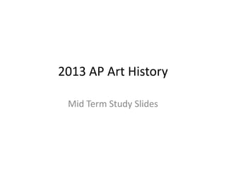 2013 AP Art History

 Mid Term Study Slides
 