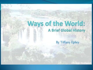 Ways of the World:A Brief Global History By Tiffany Epley 