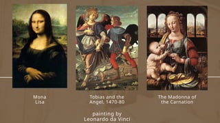 Mona
Lisa
Tobias and the
Angel, 1470-80
The Madonna of
the Carnation
painting by
Leonardo da Vinci
 