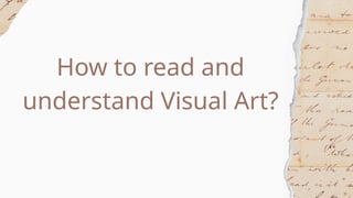 How to read and
understand Visual Art?
 