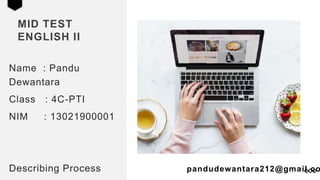MID TEST
ENGLISH II
Name : Pandu
Dewantara
Class : 4C-PTI
NIM : 13021900001
Describing Process pandudewantara212@gmail.co
 