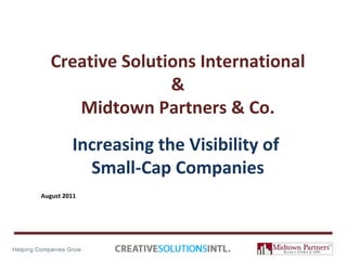 Creative Solutions International & Midtown Partners & Co. Increasing the Visibility of  Small-Cap Companies August 2011 