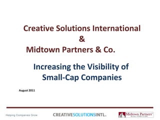 Creative Solutions International & Midtown Partners & Co.  Increasing the Visibility of  Small-Cap Companies August 2011 