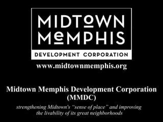 Midtown Memphis Development Corporation (MMDC) strengthening Midtown's “sense of place” and improving  the livability of its great neighborhoods www.midtownmemphis.org 