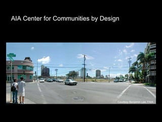 Courtesy Benjamin Lee, FAIA AIA Center for Communities by Design 
