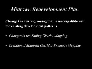 Change the existing zoning that is incompatible with the existing development patterns Changes in the Zoning District Mapping Creation of Midtown Corridor Frontage Mapping Midtown Redevelopment Plan 