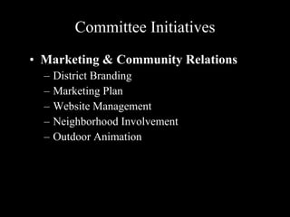 Committee Initiatives Marketing & Community Relations District Branding Marketing Plan Website Management Neighborhood Involvement Outdoor Animation 