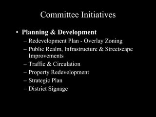 Planning & Development Redevelopment Plan - Overlay Zoning Public Realm, Infrastructure & Streetscape Improvements Traffic & Circulation  Property Redevelopment Strategic Plan District Signage Committee Initiatives 