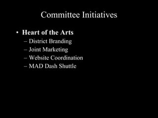 Committee Initiatives Heart of the Arts District Branding Joint Marketing Website Coordination MAD Dash Shuttle 