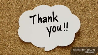 Submitted By: MIDLAJ KC
KIZHISSERI
 