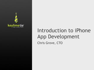 Introduction to iPhone
App Development
Chris Grove, CTO
 