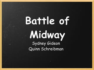Battle of
 Midway
 Sydney Gideon
Quinn Schreibman
 