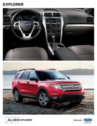 EXPLORER




MEDIUM LIGHT STONE CLOTH.




RED CANDY METALLIC TINTED CLEARCOAT.




      ALL-NEW EXPLORER                 ford.com
 
