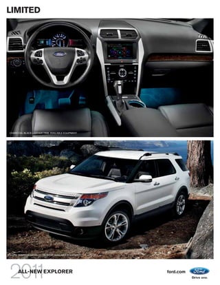 LIMITED




CHARCOAL BLACK LEATHER TRIM. AVAILABLE EQUIPMENT.




WHITE PLATINUM METALLIC TRI-COAT. AVAILABLE EQUIPMENT.




      ALL-NEW EXPLORER                                   ford.com
 