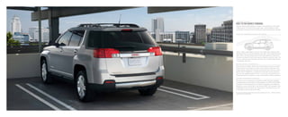 Terrain’s rigid, body-integral structure with single-piece bodyside outer-
stamping allows for a precise assembly, with tight, uniform gap tolerances.
Tight seams, window closeouts and windshield angle help improve air
flow over and around Terrain, reducing air turbulence and wind noise. The
result is a vehicle with a solid feel and high level of quality that provides
a remarkably quiet ride.
Ons ta r v e hi c l e D i a gn o s t i c s
With the help of OnStar, Terrain can automatically send you a monthly
e-mail summary of hundreds of checks of your engine, transmission and
antilock brakes, along with important maintenance tips. Services include
OnStar Vehicle Diagnostics, a powerfully simple way to know what your
vehicle’s key operating systems need. A six-month trial subscription to
OnStar Directions  Connections1
is one of the benefits of Terrain ownership.
Th e B e s t C o v e r a g e in A m e r i c a
We stand by our commitment to exceptional quality and great capability
in everything we do. Every GMC is fully backed by a 5-Year/100,000-Mile
Powertrain Limited Warranty2
plus Courtesy Transportation and Roadside
Assistance, so you’re protected. If you sell your GMC, this coverage is fully
transferable to the next owner, too. It’s not just a commitment to you. It’s
a commitment to the value of your GMC.
builttothehigheststandard.
Terrain’s inherent craftsmanship is visible in its construction, and evident
under the hood. From structure to sheet metal, Terrain delivers a quiet,
comfortable driving environment backed by outstanding warranty coverage.
C o m m i t m e n t t o Q u a l i t y
f igu r e 8 : du r a b l e a nd qui e t b y d e sign
1
Visit onstar.com for details and system limitations. Diagnostic capabilities vary by model. 2
Whichever comes first.
See dealer for limited warranty details.
terrain slt-2 in quicksilver metallic shown with available equipment
 