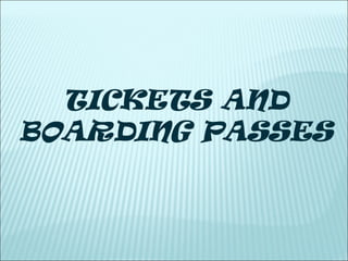 TICKETS AND
BOARDING PASSES
 