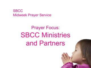 SBCC  Midweek Prayer Service Prayer Focus: SBCC Ministries and Partners 