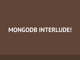 MONGODB INTERLUDE!
 