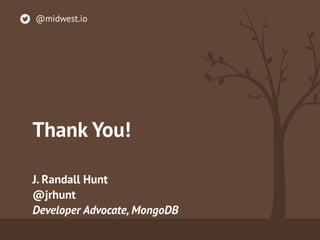 Thank You!
J. Randall Hunt
@jrhunt 
Developer Advocate, MongoDB
@midwest.io
 