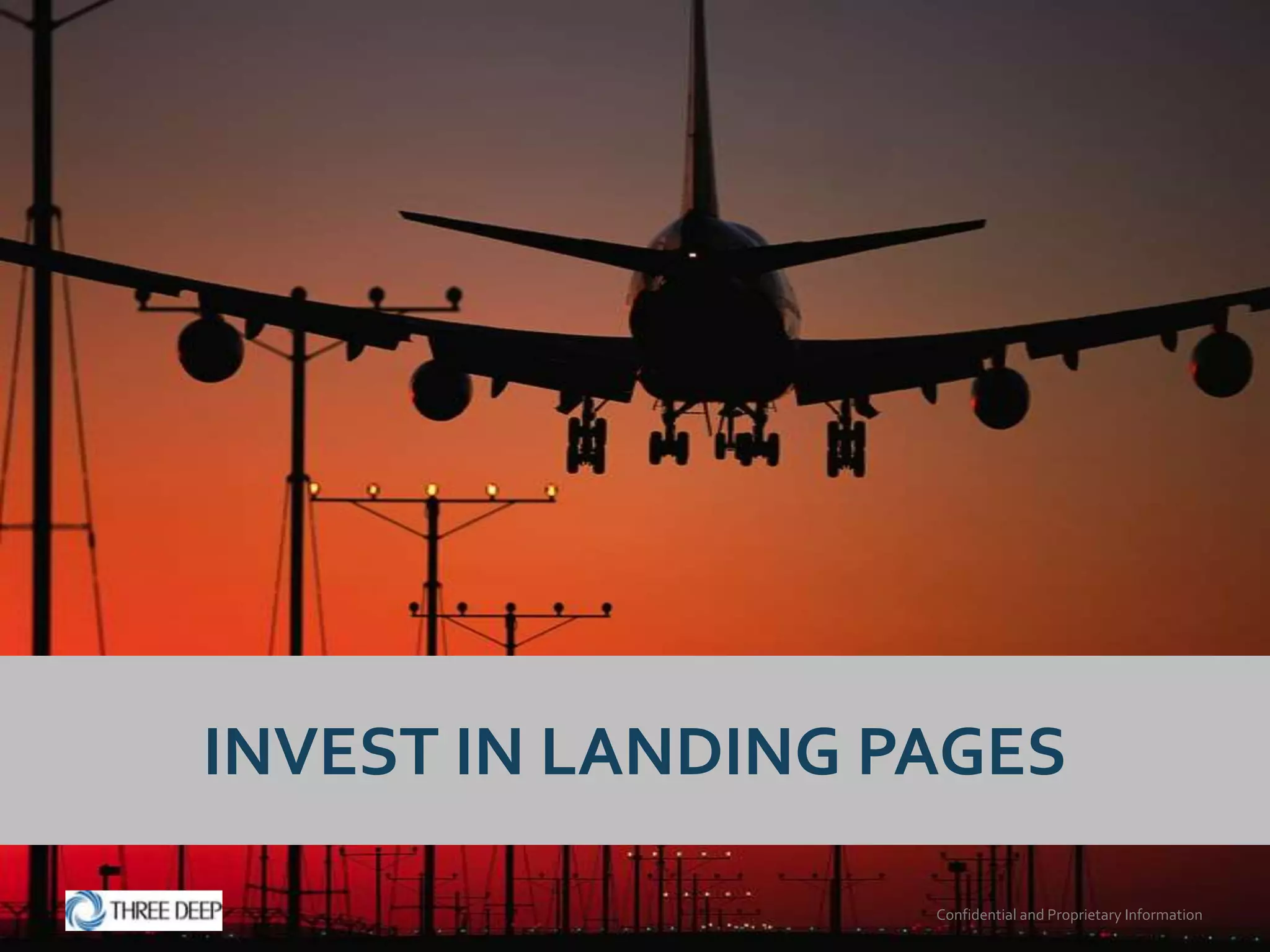 INVEST IN LANDING PAGES

                   Confidential and Proprietary Information
 