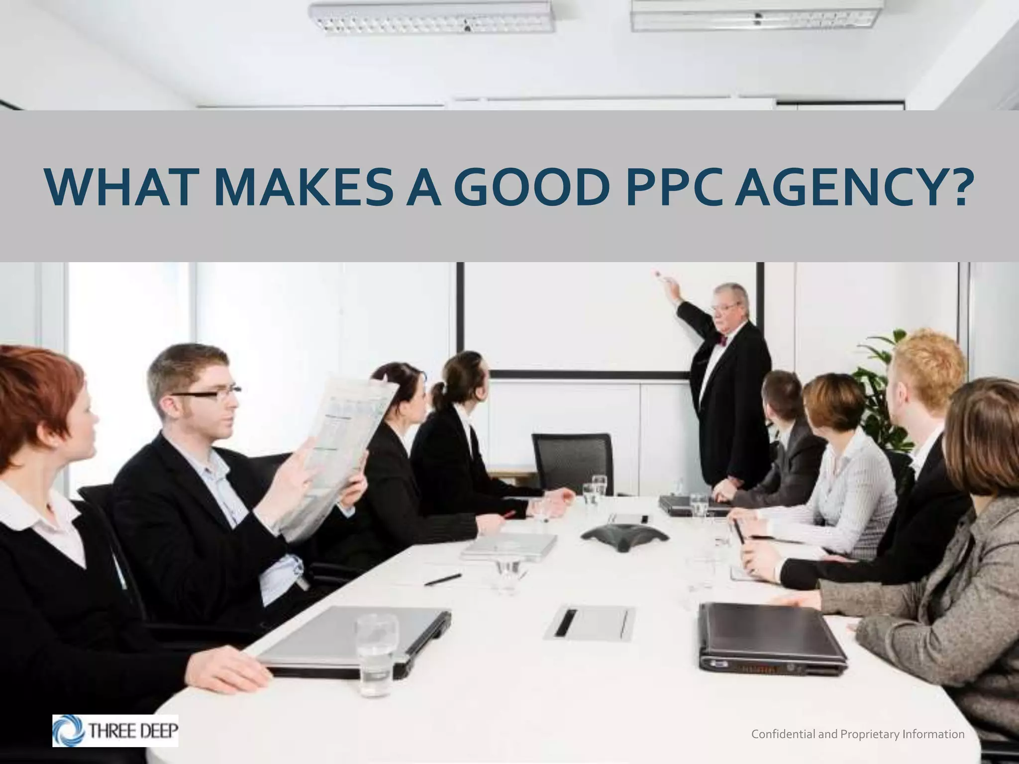 WHAT MAKES A GOOD PPC AGENCY?




                      Confidential and Proprietary Information
 