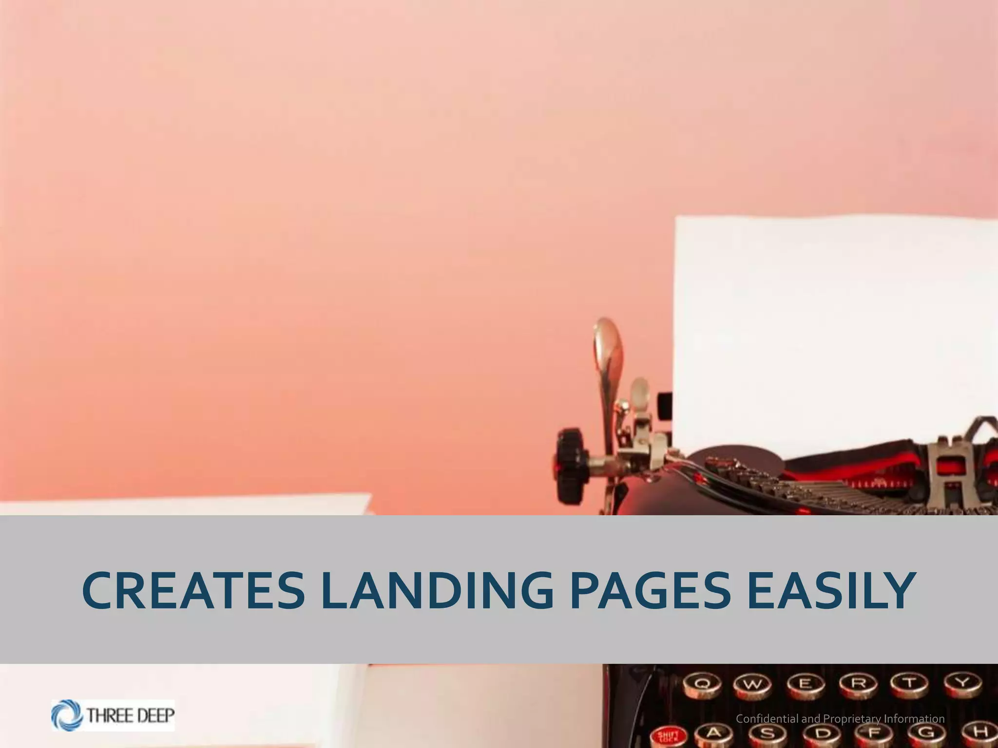 CREATES LANDING PAGES EASILY

                     Confidential and Proprietary Information
 