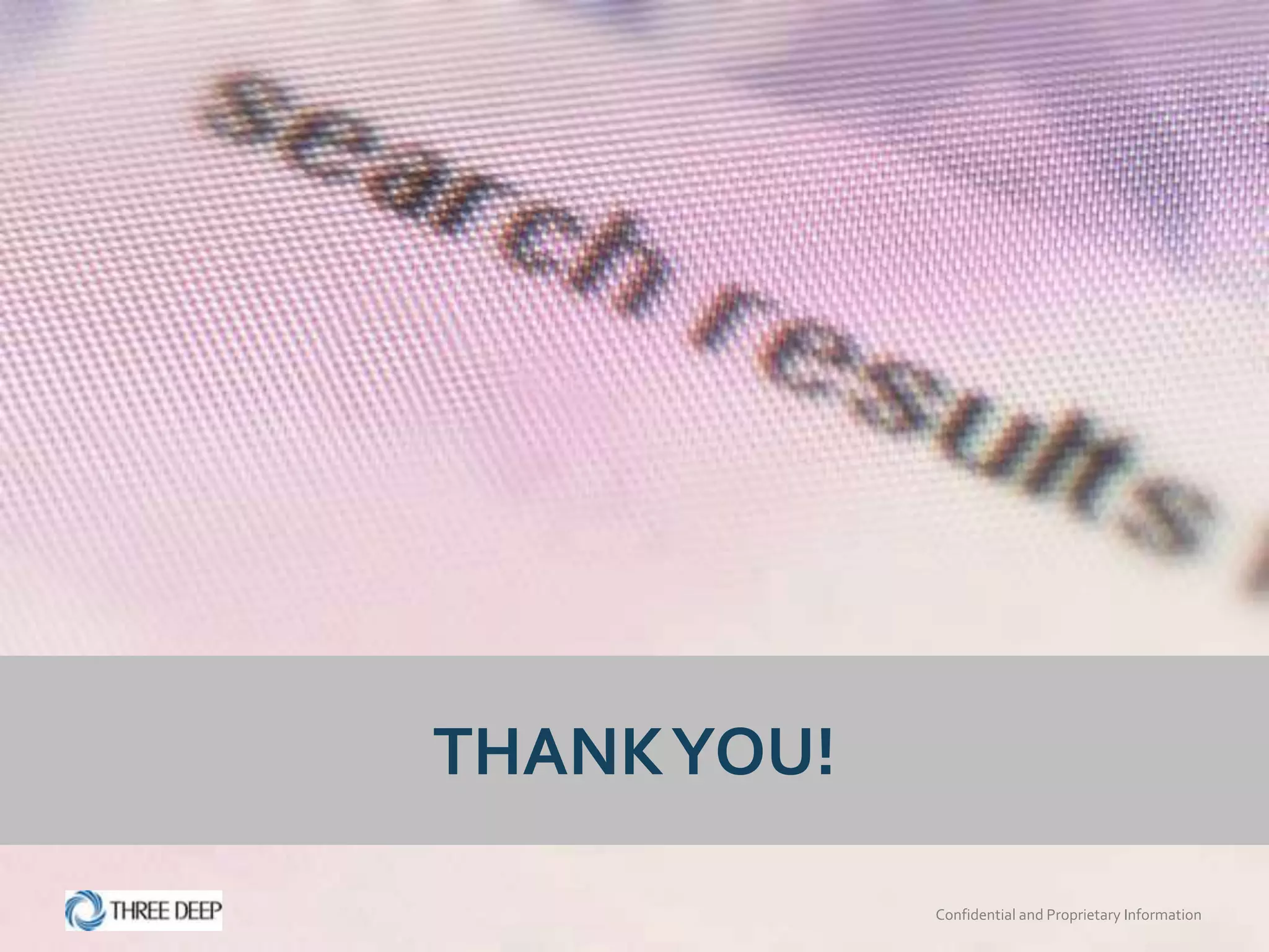 THANK YOU!

             Confidential and Proprietary Information
 