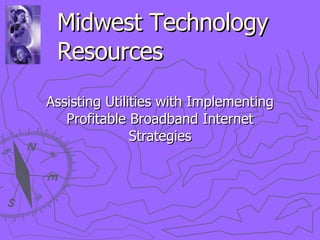 Midwest Technology Resources Assisting Utilities with Implementing Profitable Broadband Internet Strategies 