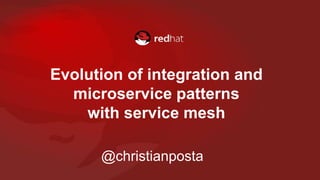 Evolution of integration and
microservice patterns
with service mesh
@christianposta
 