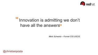 @christianposta
Innovation is admitting we don’t
have all the answers
Mark Schwartz – Former CIO USCIS
 