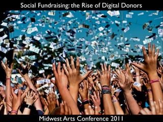 Social Fundraising: the Rise of Digital Donors




       Midwest Arts Conference 2011
 