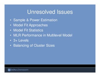 Unresolved Issues
• Sample & Power Estimation
• Model Fit Approaches
• Model Fit Statistics
• MLR Performance in Multileve...