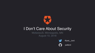 I Don't Care About Security (And Neither Should You)