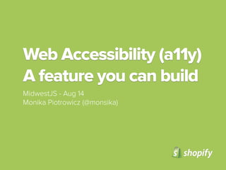 Web Accessibility (a11y)
A feature you can build
MidwestJS - Aug 14
Monika Piotrowicz (@monsika)
 