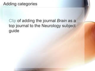 Adding categories Clip  of adding the journal  Brain  as a top journal to the Neurology subject guide 
