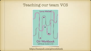 Teaching our team VCS
https://leanpub.com/gitworkbook
 