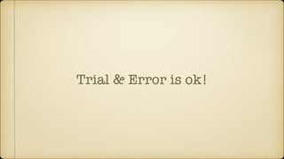 Trial & Error is ok!
 