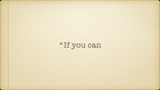 *If you can
 