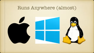 Runs Anywhere (almost)
 