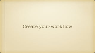 Create your workflow
 