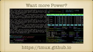 Want more Power?
https://tmux.github.io
 