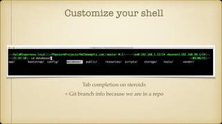Customize your shell
Tab completion on steroids
+ Git branch info because we are in a repo
 