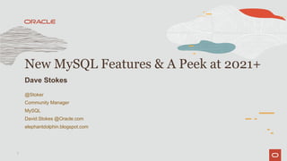@Stoker
Community Manager
MySQL
David.Stokes @Oracle.com
elephantdolphin.blogspot.com
New MySQL Features & A Peek at 2021+
Dave Stokes
1
 