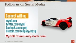 Follow us on Social Media
Copyright © 2020, Oracle and/or its affiliates
56
MySQLCommunity.slack.com
 