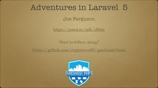 Adventures in Laravel 5
https://joind.in/talk/d0f4a
Joe Ferguson
https://github.com/svpernova09/quickstart-basic
Want to follow along?
 