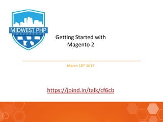 Getting Started with
Magento 2
March 18th 2017
https://joind.in/talk/cf6cb
 