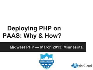 Deploying PHP on
PAAS: Why & How?
Midwest PHP — March 2013, Minnesota
 